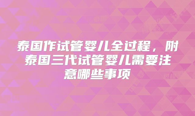 泰国作试管婴儿全过程，附泰国三代试管婴儿需要注意哪些事项