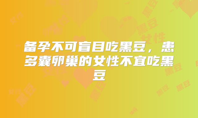 备孕不可盲目吃黑豆,患多囊卵巢的女性不宜吃黑豆