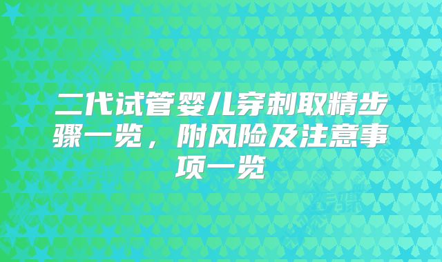 二代试管婴儿穿刺取精步骤一览，附风险及注意事项一览