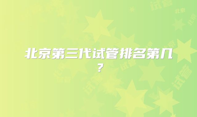 北京第三代试管排名第几？