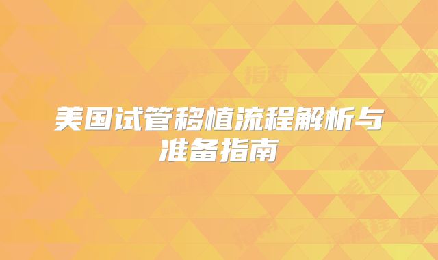 美国试管移植流程解析与准备指南
