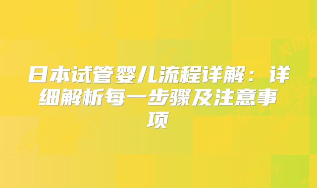日本试管婴儿流程详解：详细解析每一步骤及注意事项