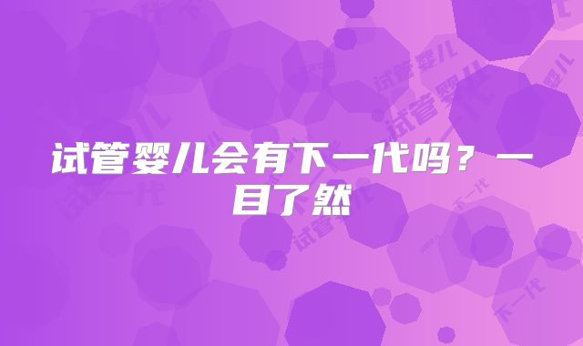 试管婴儿会有下一代吗？一目了然