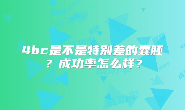 4bc是不是特别差的囊胚？成功率怎么样？