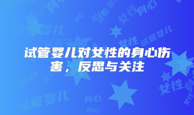 试管婴儿对女性的身心伤害，反思与关注