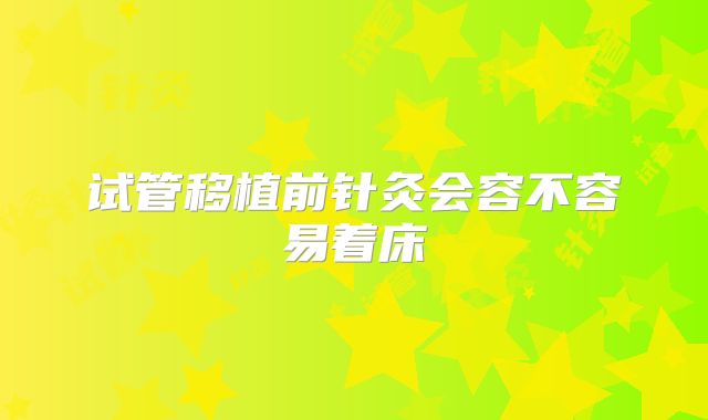 试管移植前针灸会容不容易着床