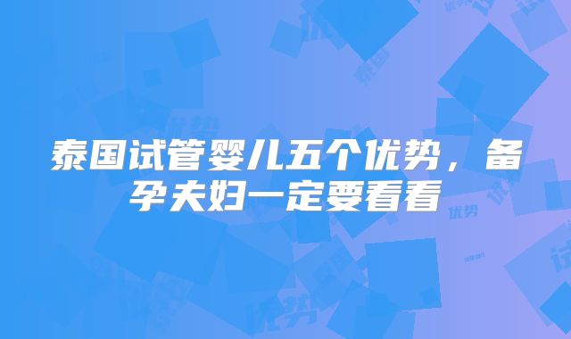 泰国试管婴儿五个优势,备孕夫妇一定要看看