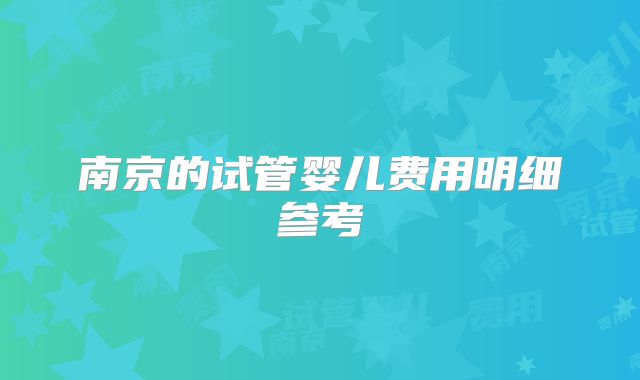 南京的试管婴儿费用明细参考