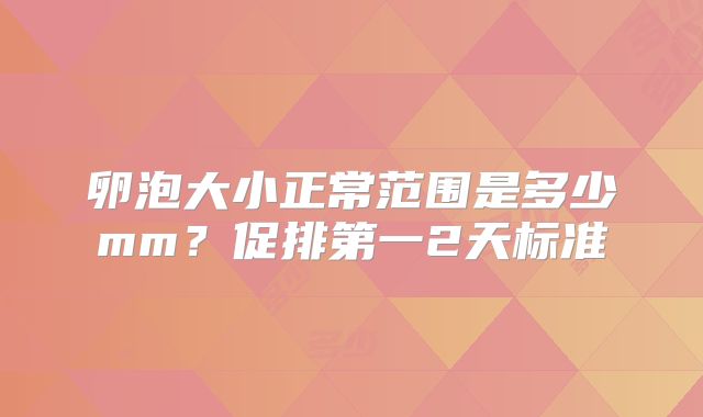 卵泡大小正常范围是多少mm?促排第一2天标准