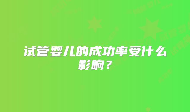 试管婴儿的成功率受什么影响?