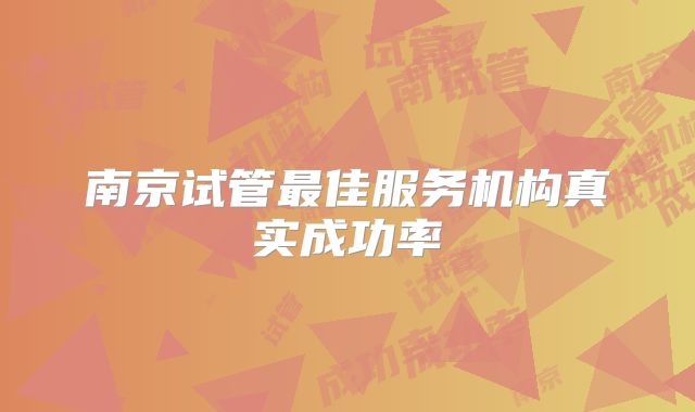 南京试管最佳服务机构真实成功率