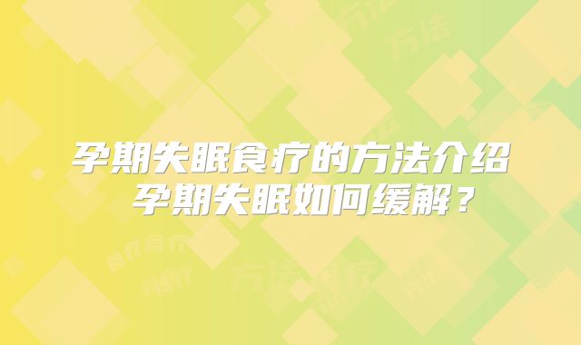 孕期失眠食疗的方法介绍 孕期失眠如何缓解？