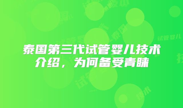 泰国第三代试管婴儿技术介绍,为何备受青睐