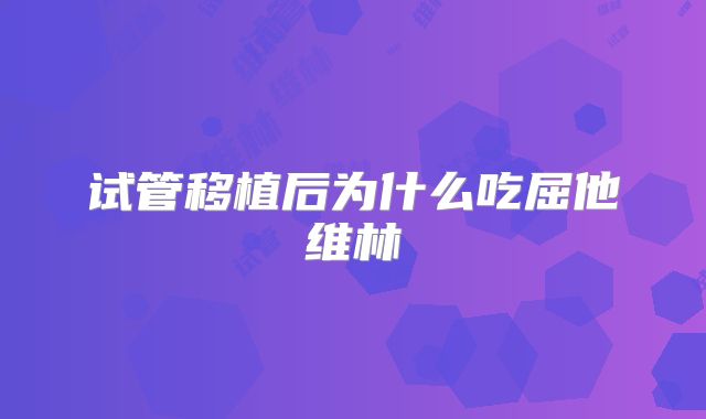 试管移植后为什么吃屈他维林