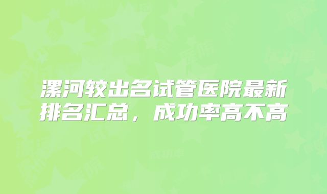 漯河较出名试管医院最新排名汇总，成功率高不高