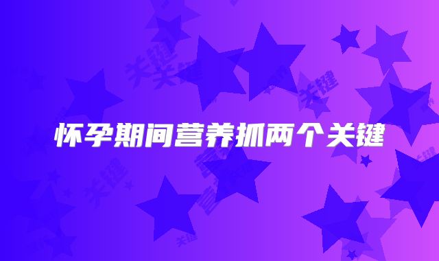 怀孕期间营养抓两个关键
