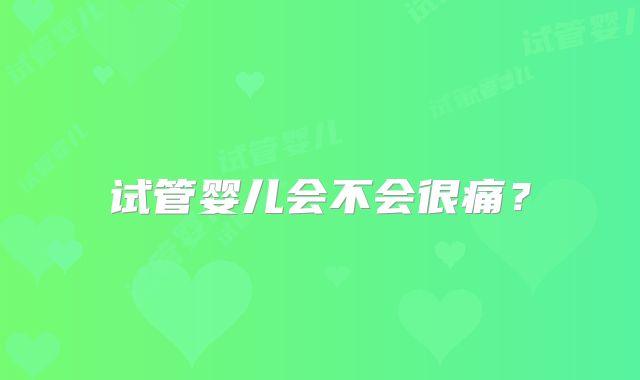 试管婴儿会不会很痛？