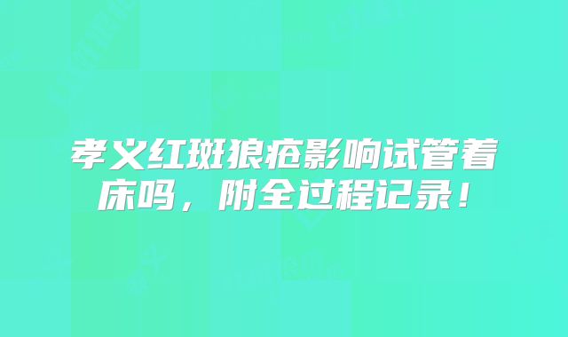 孝义红斑狼疮影响试管着床吗,附全过程记录!