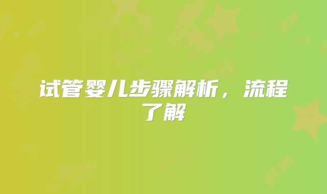 试管婴儿步骤解析,流程了解