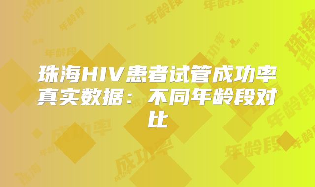 珠海HIV患者试管成功率真实数据：不同年龄段对比