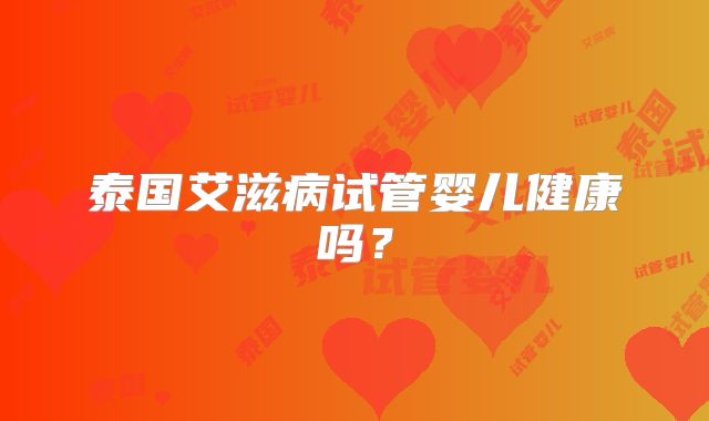 泰国艾滋病试管婴儿健康吗？