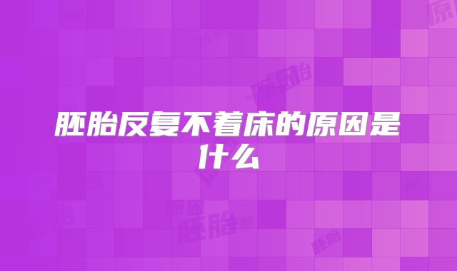 胚胎反复不着床的原因是什么