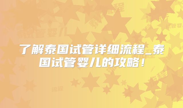了解泰国试管详细流程_泰国试管婴儿的攻略！