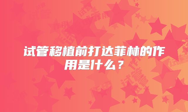 试管移植前打达菲林的作用是什么？