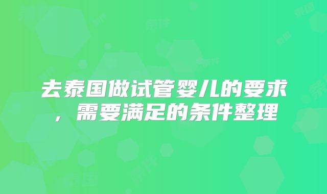 去泰国做试管婴儿的要求，需要满足的条件整理