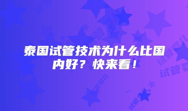 泰国试管技术为什么比国内好？快来看！