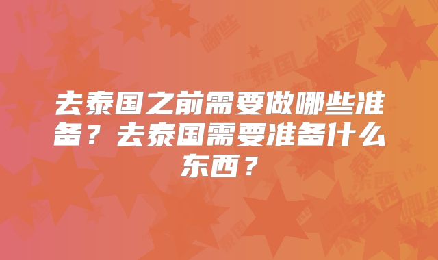 去泰国之前需要做哪些准备？去泰国需要准备什么东西？
