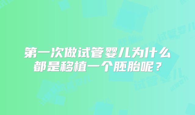 第一次做试管婴儿为什么都是移植一个胚胎呢?