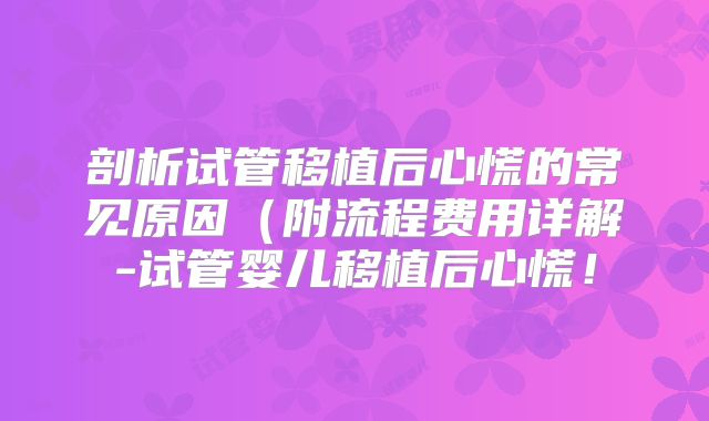 剖析试管移植后心慌的常见原因(附流程费用详解-试管婴儿移植后心慌!