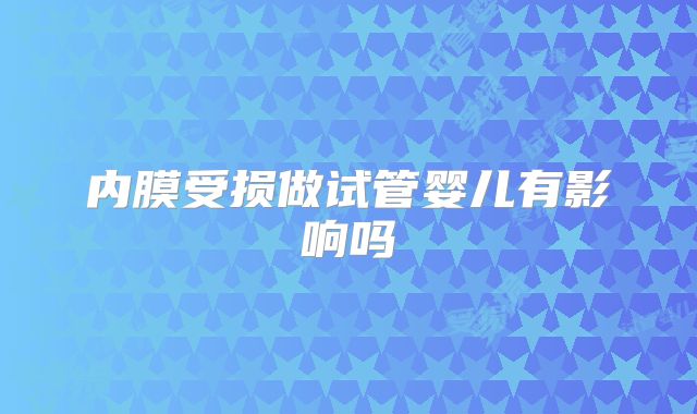 内膜受损做试管婴儿有影响吗