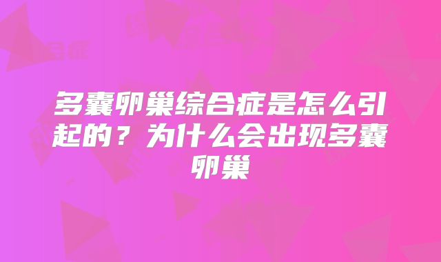 多囊卵巢综合症是怎么引起的？为什么会出现多囊卵巢