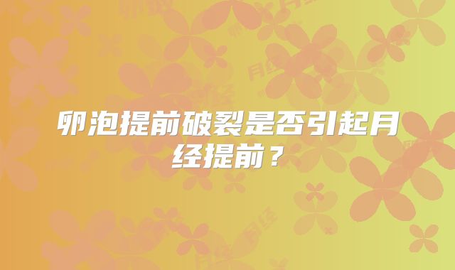 卵泡提前破裂是否引起月经提前?