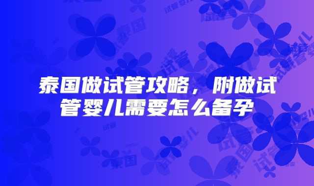 泰国做试管攻略，附做试管婴儿需要怎么备孕