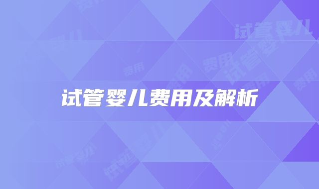 试管婴儿费用及解析