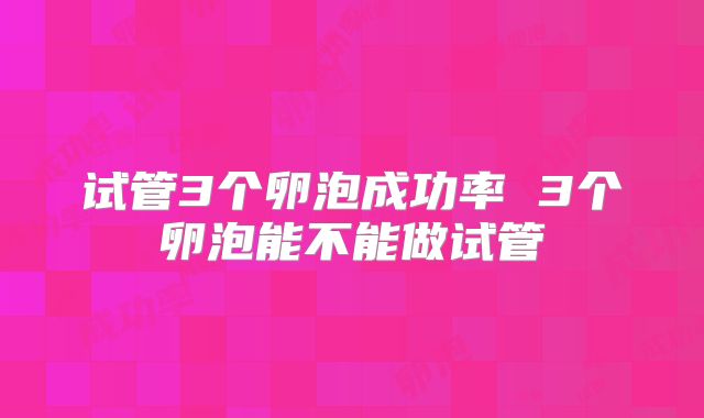 试管3个卵泡成功率 3个卵泡能不能做试管
