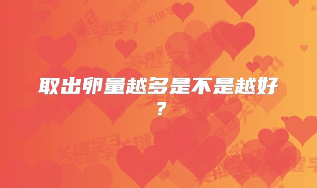 取出卵量越多是不是越好？