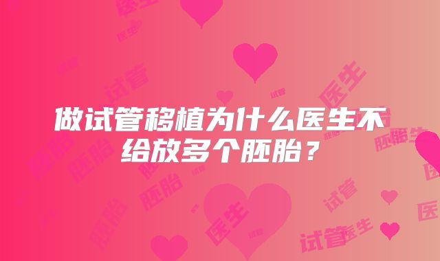 做试管移植为什么医生不给放多个胚胎？
