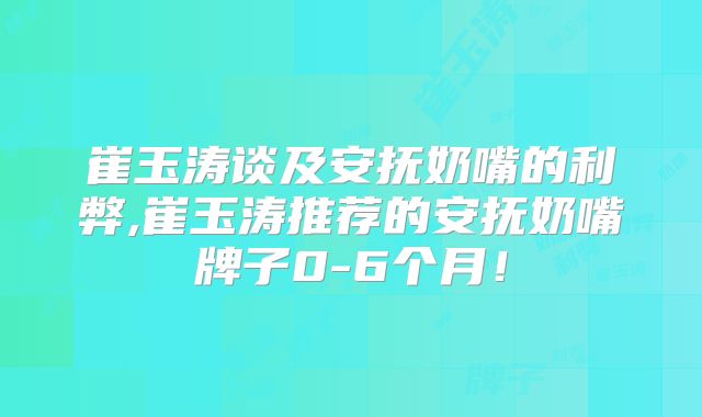 崔玉涛谈及安抚奶嘴的利弊,崔玉涛推荐的安抚奶嘴牌子0-6个月！