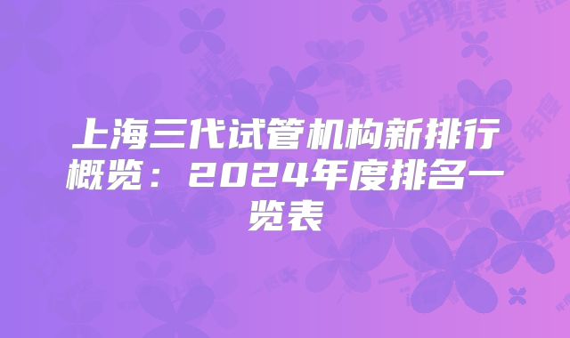 上海三代试管机构新排行概览：2024年度排名一览表