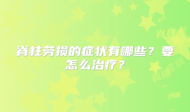 脊柱劳损的症状有哪些？要怎么治疗？