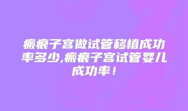 瘢痕子宫做试管移植成功率多少,瘢痕子宫试管婴儿成功率!