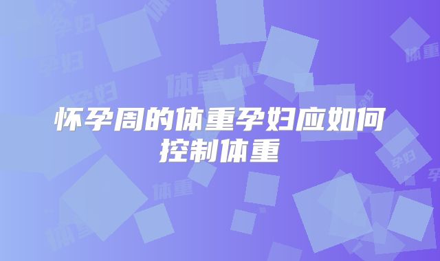 怀孕周的体重孕妇应如何控制体重