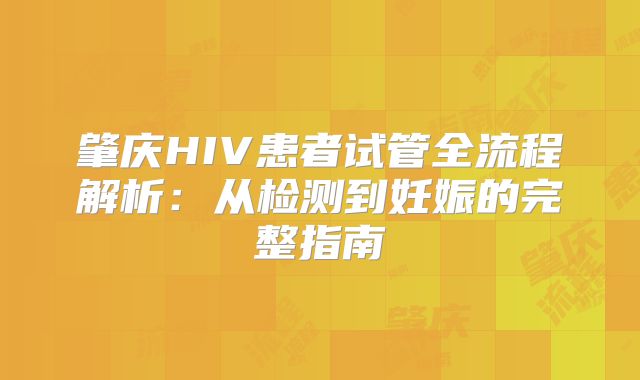 肇庆HIV患者试管全流程解析：从检测到妊娠的完整指南