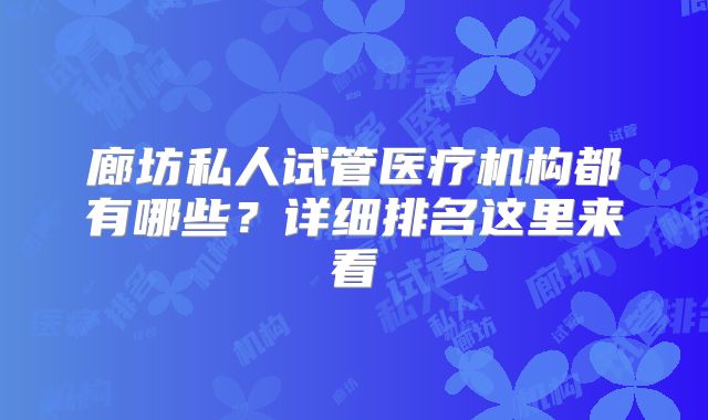 廊坊私人试管医疗机构都有哪些?详细排名这里来看