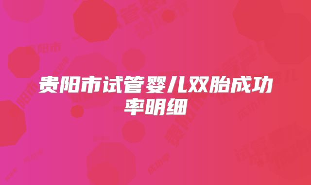 贵阳市试管婴儿双胎成功率明细