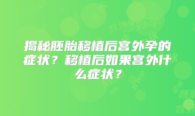 揭秘胚胎移植后宫外孕的症状?移植后如果宫外什么症状?